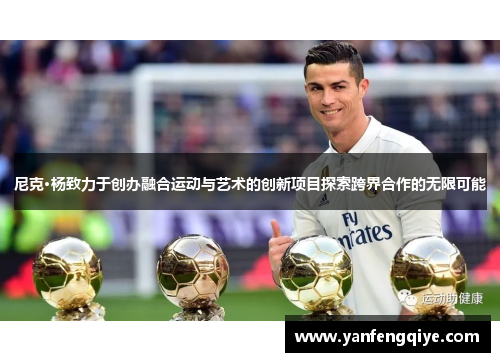 尼克·杨致力于创办融合运动与艺术的创新项目探索跨界合作的无限可能 尼克·杨致力于创办融合运动与艺术的创新项目探索跨界合作的无限可能