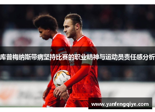 库普梅纳斯带病坚持比赛的职业精神与运动员责任感分析